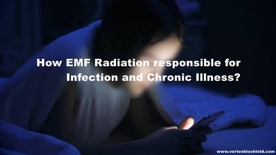 HOW EMF RADIATION RESPONSIBLE FOR INFECTION AND CHRONIC ILLNESS?